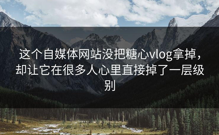 这个自媒体网站没把糖心vlog拿掉，却让它在很多人心里直接掉了一层级别